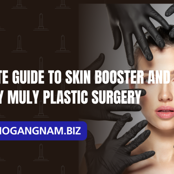 Complete Guide to Skin Booster and Skin Botox by MULY Plastic Surgery